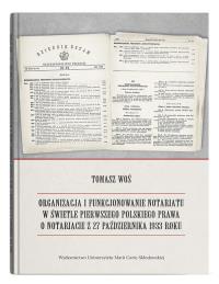 Organizacja i funkcjonowanie notariatu w świetle pierwszego polskiego prawa o notariacie z 27 października 1933 roku. Autor: Woś Tomasz. Dobreksiazki.pl Okładka książki Organizacja i funkcjonowanie notariatu w świetle pierwszego polskiego prawa o notariacie z 27 października 1933 roku