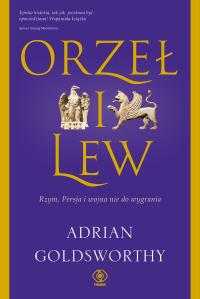Orzeł i lew. Rzym, Persja i wojna nie do wygrania. Autor: Adrian Goldsworthy. Dobreksiazki.pl Okładka książki Orzeł i lew. Rzym, Persja i wojna nie do wygrania
