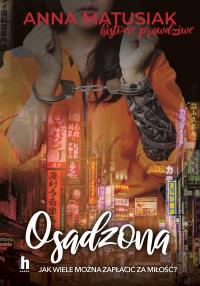 Osadzona. Historie prawdziwe - uszkodzone. Autor: Anna Matusiak. Dobreksiazki.pl Okładka książki Osadzona. Historie prawdziwe - uszkodzone