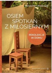 Osiem spotkań z Miłosiernym. Rekolekcje w domu. Autor: Krzysztof Wons. Dobreksiazki.pl Okładka książki Osiem spotkań z Miłosiernym. Rekolekcje w domu