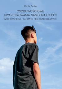 Osobowościowe uwarunkowania samodzielności wychowanków placówek resocjalizacyjnych. Autor: Monika Zięciak. Dobreksiazki.pl Okładka książki Osobowościowe uwarunkowania samodzielności wychowanków placówek resocjalizacyjnych