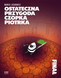 Ostateczna przygoda czopka Piotrka. Finał. Autor: Marek Lachowicz. Dobreksiazki.pl Okładka książki Ostateczna przygoda czopka Piotrka. Finał