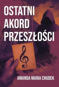 Ostatni akord przeszłości. Autor: Chudek Amanda Maria. Dobreksiazki.pl Okładka książki Ostatni akord przeszłości