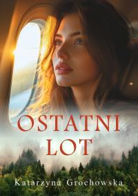 Ostatni lot. Autor: Grochowska Katarzyna. Dobreksiazki.pl Okładka książki Ostatni lot
