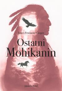 Ostatni Mohikanin. Autor: Cooper James Fenimore. Dobreksiazki.pl Okładka książki Ostatni Mohikanin