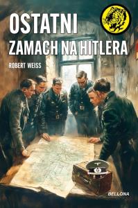 Ostatni zamach na Hitlera. Autor: Weiß Robert. Dobreksiazki.pl Okładka książki Ostatni zamach na Hitlera