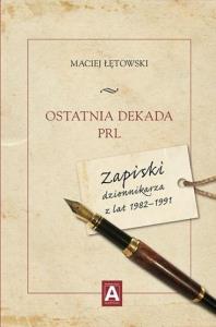 Okładka książki Ostatnia dekada PRL. Zapiski dziennikarza z...