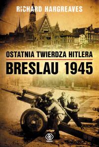 Okładka książki Ostatnia twierdza Hitlera. Breslau 1945