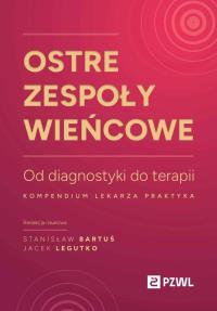 Ostre zespoły wieńcowe Od diagnostyki do terapii. Autor: Stanisław Bartuś, Jacek Legutko. Dobreksiazki.pl Okładka książki Ostre zespoły wieńcowe Od diagnostyki do terapii
