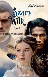Oszukać przeznaczenie. Szary Wilk. Część 2. Autor: Anna Wiszowata. Dobreksiazki.pl Okładka książki Oszukać przeznaczenie. Szary Wilk. Część 2