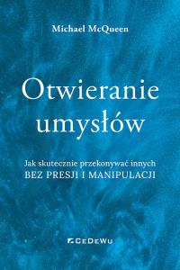 Otwieranie umysłów. Autor: Michael McQueen. Dobreksiazki.pl Okładka książki Otwieranie umysłów
