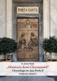Otwórzcie drzwi Chrystusowi! Chrystologia św. Jana Pawła II. Wybrane aspekty. Autor: Bujak Janusz. Dobreksiazki.pl Okładka książki Otwórzcie drzwi Chrystusowi! Chrystologia św. Jana Pawła II. Wybrane aspekty