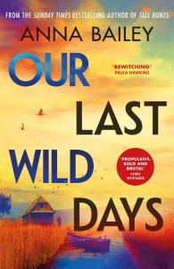 Our Last Wild Days. Autor: Anna Bailey. Dobreksiazki.pl Okładka książki Our Last Wild Days