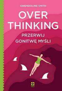 Overthinking. Przerwij gonitwę myśli. Autor: Smith Gwendoline. Dobreksiazki.pl Okładka książki Overthinking. Przerwij gonitwę myśli