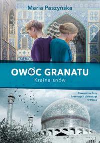 Owoc granatu. Kraina snów. Autor: Paszyńska Maria. Dobreksiazki.pl Okładka książki Owoc granatu. Kraina snów