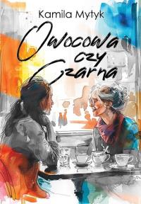 Owocowa czy Czarna (barwione brzegi). Autor: Kamila Mytyk. Dobreksiazki.pl Okładka książki Owocowa czy Czarna (barwione brzegi)
