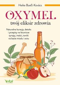 Oxymel twój eliksir zdrowia Naturalna kuracja, detoks i przepisy na lecznicze syropy, maści, toniki na bazie miodu i octu. Autor: Heike Bueß-Kovács. Dobreksiazki.pl Okładka książki Oxymel twój eliksir zdrowia Naturalna kuracja, detoks i przepisy na lecznicze syropy, maści, toniki na bazie miodu i octu