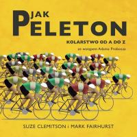 P jak Peleton. Kolarstwo od A do Z. Autor: Suze Clemitson, Mark Fairhurst. Dobreksiazki.pl Okładka książki P jak Peleton. Kolarstwo od A do Z