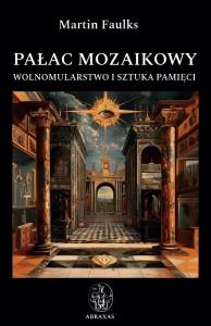 Pałac mozaikowy. Wolnomularstwo i sztuka pamięci. Autor: Martin Faulks. Dobreksiazki.pl Okładka książki Pałac mozaikowy. Wolnomularstwo i sztuka pamięci