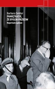 Pamiętajcie, że byłem przeciw. Reportaże sądowe wyd. 3. Autor: Seidler Barbara. Dobreksiazki.pl Okładka książki Pamiętajcie, że byłem przeciw. Reportaże sądowe wyd. 3