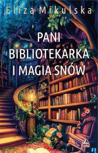 Pani bibliotekarka i magia snów. Zaczarowana pani bibliotekarka. Tom 4. Autor: Mikulska Eliza. Dobreksiazki.pl Okładka książki Pani bibliotekarka i magia snów. Zaczarowana pani bibliotekarka. Tom 4