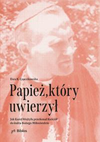 Papież, który uwierzył. Autor: Czaczkowska Ewa. Dobreksiazki.pl Okładka książki Papież, który uwierzył