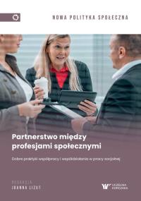 Partnerstwo między profesjami społecznymi. Dobre praktyki współpracy i współdziałania w pracy socjal. Autor: red. Joanna Lizut. Dobreksiazki.pl Okładka książki Partnerstwo między profesjami społecznymi. Dobre praktyki współpracy i współdziałania w pracy socjal