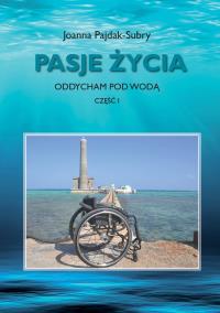 Pasje życia. Oddycham pod wodą. Autor: Joanna Pajdak-Subry. Dobreksiazki.pl Okładka książki Pasje życia. Oddycham pod wodą