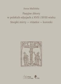 Okładka książki Pasyjne zbiory w polskich edycjach z XVII i XVIII wieku Snopki mirry — różańce — koronki