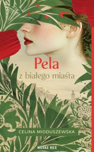 Pela z białego miasta. Autor: Celina Mioduszewska. Dobreksiazki.pl Okładka książki Pela z białego miasta
