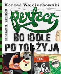 Perfect. Bo idole po to żyją. Autor: Konrad Wojciechowski. Dobreksiazki.pl Okładka książki Perfect. Bo idole po to żyją