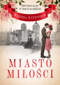 Pewnego razu w Wolnym Mieście. Miasto miłości. Autor: Wittstock Marlena. Dobreksiazki.pl Okładka książki Pewnego razu w Wolnym Mieście. Miasto miłości