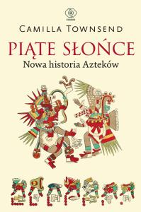 Piąte Słońce. Nowa historia Azteków. Autor: Townsend Camilla. Dobreksiazki.pl Okładka książki Piąte Słońce. Nowa historia Azteków