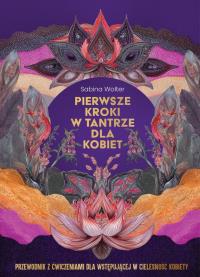 Okładka książki Pierwsze kroki w tantrze dla kobiet. Przewodnik z ćwiczeniami dla wstępującej w cielesność kobiety