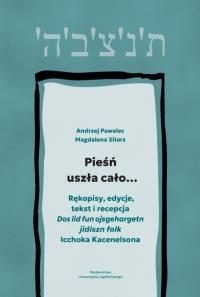 Okładka książki Pieśń uszła cało…. Rękopisy, edycje, tekst i recepcja „Dos lid fun ojsgehargetn jidiszn folk” Icchoka Kacenelsona