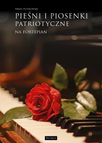 Pieśni i piosenki patriotyczne na fortepian. Autor: Piotrowski Paweł. Dobreksiazki.pl Okładka książki Pieśni i piosenki patriotyczne na fortepian