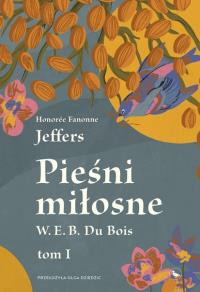 Pieśni miłosne W. E. B. Du Bois. Autor: Honorée Fanonne Jeffers. Dobreksiazki.pl Okładka książki Pieśni miłosne W. E. B. Du Bois