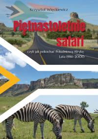 Piętnastoletnie safari, czyli jak pokochać Południową Afrykę. Lata 1986–2000. Autor: Więckiewicz Krzysztof. Dobreksiazki.pl Okładka książki Piętnastoletnie safari, czyli jak pokochać Południową Afrykę. Lata 1986–2000