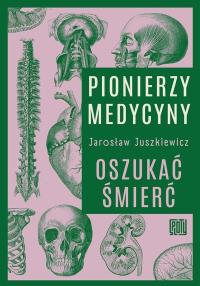 Okładka książki Pionierzy medycyny. Oszukać śmierć