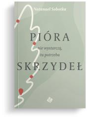 Pióra nie wystarczą, tu potrzeba skrzydeł. Autor: Sobotka Natanael. Dobreksiazki.pl Okładka książki Pióra nie wystarczą, tu potrzeba skrzydeł
