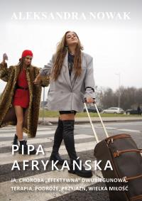 Pipa afrykańska. Ja, choroba 'efektywna' dwubiegunowa. Terapia, podróże, przyjaźń, wielka miłość. Autor: Aleksandra Nowak. Dobreksiazki.pl Okładka książki Pipa afrykańska. Ja, choroba 'efektywna' dwubiegunowa. Terapia, podróże, przyjaźń, wielka miłość
