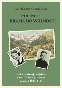 Pireneje – brama do wolności. Polska ewakuacja wojskowa przez Hiszpanię i Andorę w latach 1940–1944. Autor: Ciechanowski Jan Stanisław. Dobreksiazki.pl Okładka książki Pireneje – brama do wolności. Polska ewakuacja wojskowa przez Hiszpanię i Andorę w latach 1940–1944