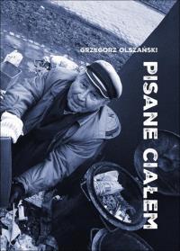 Pisane ciałem. Szkice o przygodach literatury.... Autor: Olszański Grzegorz. Dobreksiazki.pl Okładka książki Pisane ciałem. Szkice o przygodach literatury...