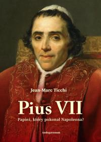 Pius VII. Papież, który pokonał Napoleona?. Autor: Jean-Marc Ticchi. Dobreksiazki.pl Okładka książki Pius VII. Papież, który pokonał Napoleona?
