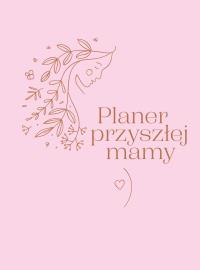 Planer przyszłej mamy. Autor: Opracowanie zbiorowe. Dobreksiazki.pl Okładka książki Planer przyszłej mamy