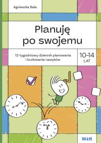 Okładka książki Planuję po swojemu 10-14 lat. 12-tygodniowy dziennik planowania i budowania nawyków