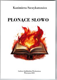 Płonące słowo. Autor: Szczykutowicz Kazimiera. Dobreksiazki.pl Okładka książki Płonące słowo