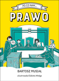 Po co nam… prawo. Autor: Bartosz Musiał, Elżbieta Wielga. Dobreksiazki.pl Okładka książki Po co nam… prawo