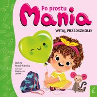 Po prostu Mania Witaj przedszkole. Autor: Joanna Marcinkiewicz. Dobreksiazki.pl Okładka książki Po prostu Mania Witaj przedszkole