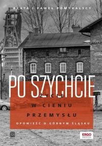 Okładka książki Po szychcie. Życie w cieniu przemysłu. Opowieść o Górnym Śląsku